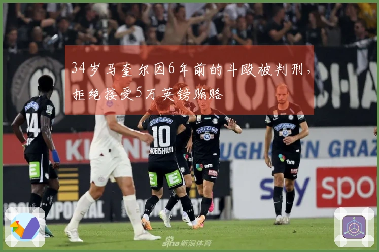 34岁马奎尔因6年前的斗殴被判刑，拒绝接受5万英镑贿赂