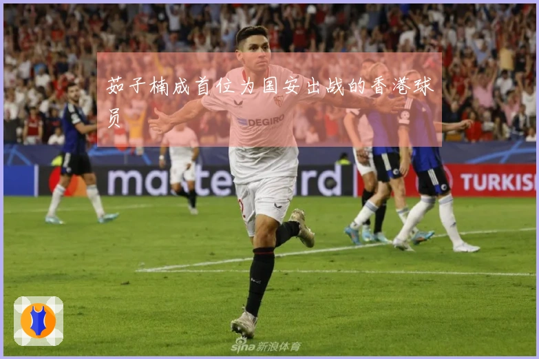 茹子楠成首位为国安出战的香港球员